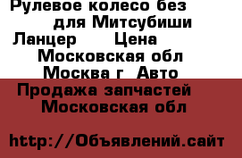 Рулевое колесо без AIR BAG для Митсубиши Ланцер 10 › Цена ­ 1 500 - Московская обл., Москва г. Авто » Продажа запчастей   . Московская обл.